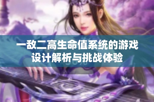 一敌二高生命值系统的游戏设计解析与挑战体验