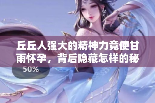 丘丘人强大的精神力竟使甘雨怀孕，背后隐藏怎样的秘密？
