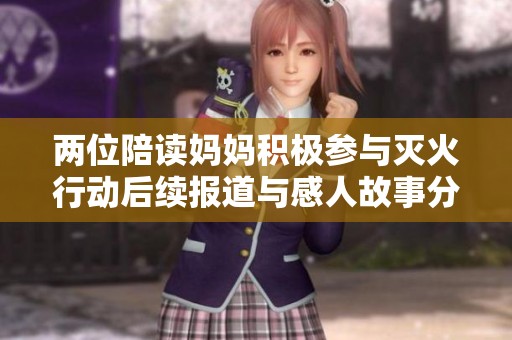 两位陪读妈妈积极参与灭火行动后续报道与感人故事分享