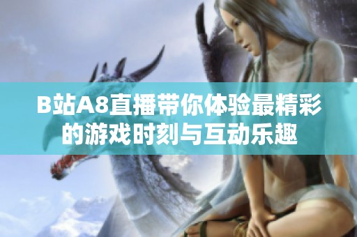 B站A8直播带你体验最精彩的游戏时刻与互动乐趣