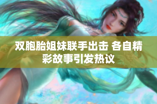 双胞胎姐妹联手出击 各自精彩故事引发热议