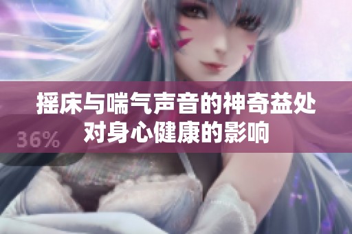 摇床与喘气声音的神奇益处对身心健康的影响