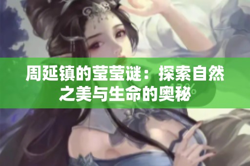 周延镇的莹莹谜：探索自然之美与生命的奥秘