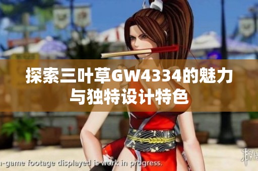 探索三叶草GW4334的魅力与独特设计特色