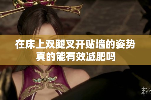 在床上双腿叉开贴墙的姿势真的能有效减肥吗