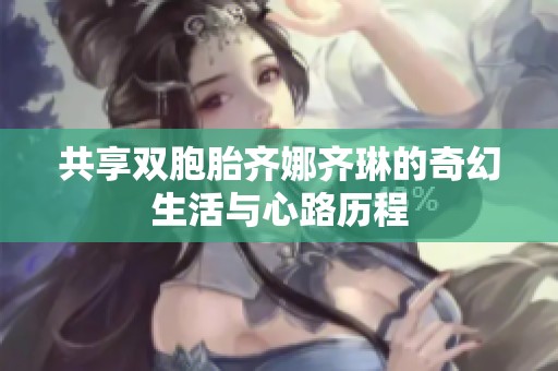 共享双胞胎齐娜齐琳的奇幻生活与心路历程