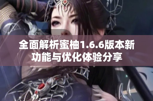全面解析蜜柚1.6.6版本新功能与优化体验分享