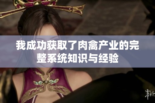 我成功获取了肉禽产业的完整系统知识与经验