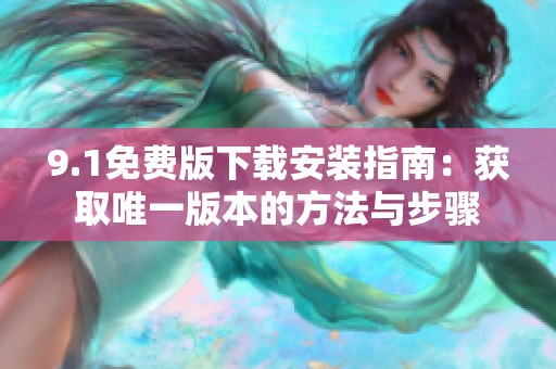 9.1免费版下载安装指南：获取唯一版本的方法与步骤