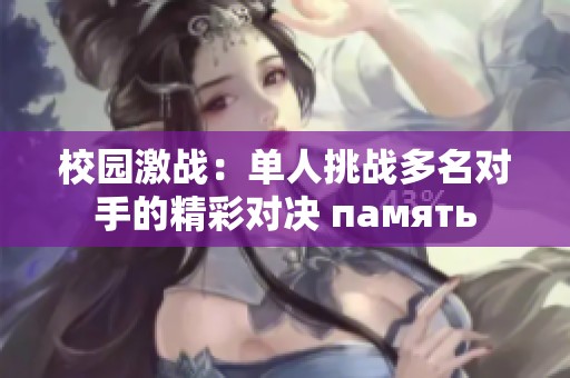 校园激战：单人挑战多名对手的精彩对决 память