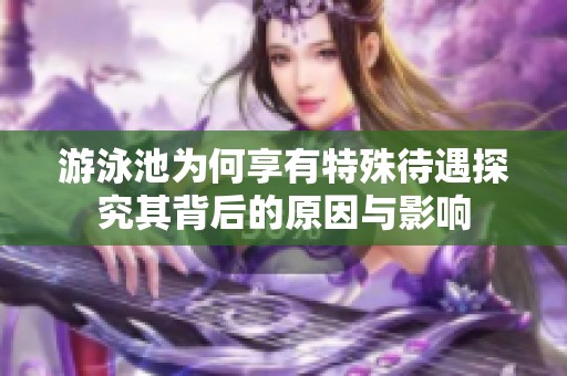 游泳池为何享有特殊待遇探究其背后的原因与影响