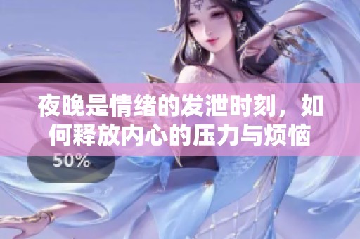夜晚是情绪的发泄时刻，如何释放内心的压力与烦恼