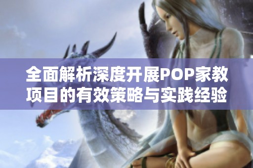 全面解析深度开展POP家教项目的有效策略与实践经验