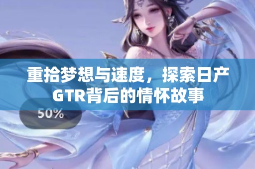 重拾梦想与速度，探索日产GTR背后的情怀故事