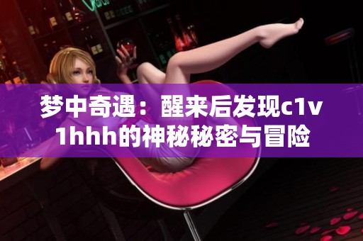 梦中奇遇：醒来后发现c1v1hhh的神秘秘密与冒险