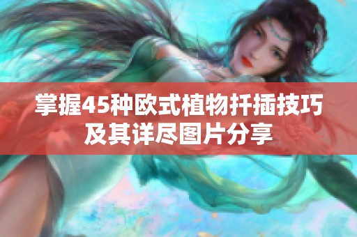 掌握45种欧式植物扦插技巧及其详尽图片分享