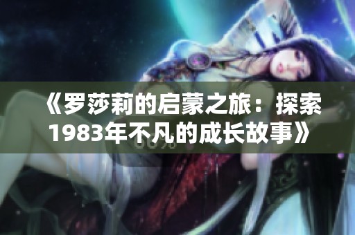 《罗莎莉的启蒙之旅：探索1983年不凡的成长故事》