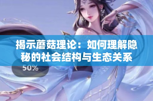 揭示蘑菇理论：如何理解隐秘的社会结构与生态关系