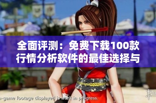 全面评测：免费下载100款行情分析软件的最佳选择与安装指南