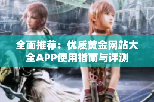 全面推荐：优质黄金网站大全APP使用指南与评测