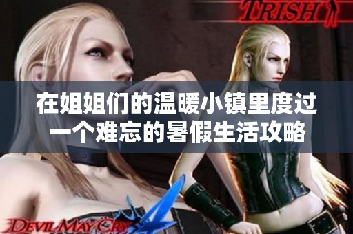 在姐姐们的温暖小镇里度过一个难忘的暑假生活攻略