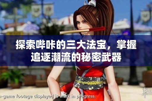 探索哔咔的三大法宝，掌握追逐潮流的秘密武器