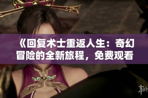 《回复术士重返人生：奇幻冒险的全新旅程，免费观看》