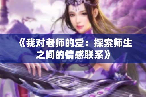 《我对老师的爱：探索师生之间的情感联系》