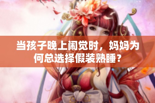 当孩子晚上闹觉时，妈妈为何总选择假装熟睡？