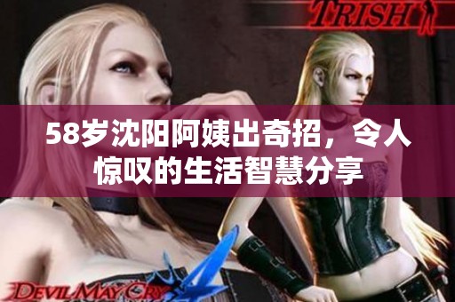 58岁沈阳阿姨出奇招，令人惊叹的生活智慧分享
