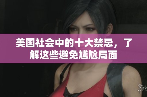 美国社会中的十大禁忌，了解这些避免尴尬局面