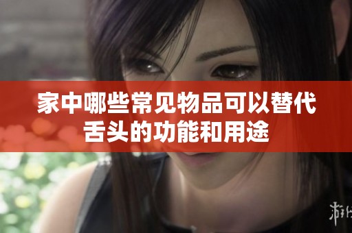 家中哪些常见物品可以替代舌头的功能和用途