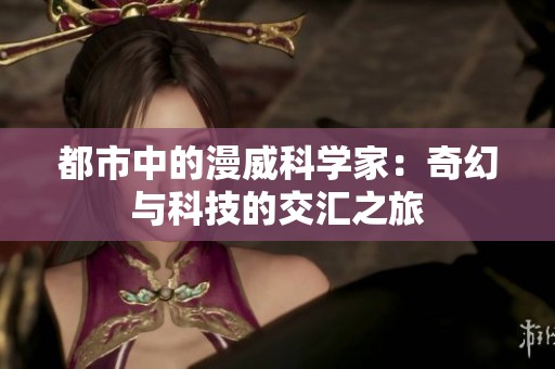 都市中的漫威科学家：奇幻与科技的交汇之旅