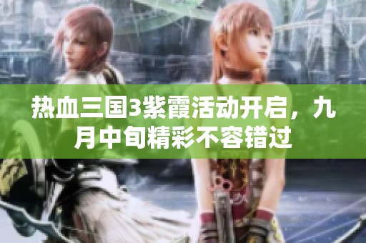 热血三国3紫霞活动开启，九月中旬精彩不容错过
