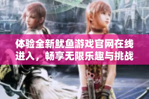 体验全新鱿鱼游戏官网在线进入，畅享无限乐趣与挑战