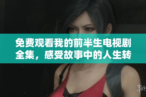 免费观看我的前半生电视剧全集，感受故事中的人生转折与成长之路
