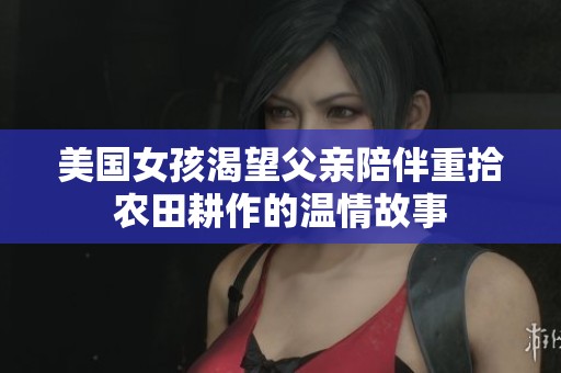 美国女孩渴望父亲陪伴重拾农田耕作的温情故事