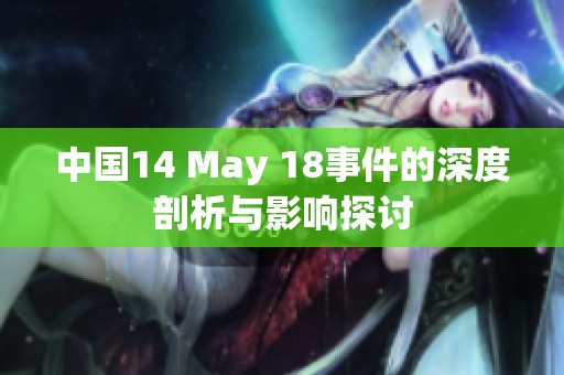 中国14 May 18事件的深度剖析与影响探讨