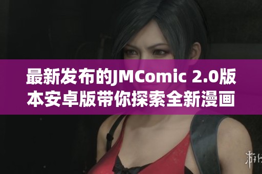 最新发布的JMComic 2.0版本安卓版带你探索全新漫画世界