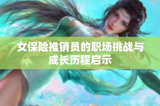 女保险推销员的职场挑战与成长历程启示