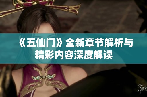 《五仙门》全新章节解析与精彩内容深度解读