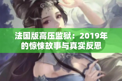 法国版高压监狱：2019年的惊悚故事与真实反思