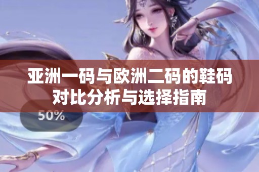 亚洲一码与欧洲二码的鞋码对比分析与选择指南
