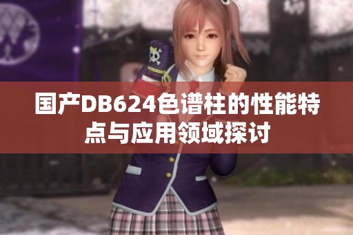 国产DB624色谱柱的性能特点与应用领域探讨