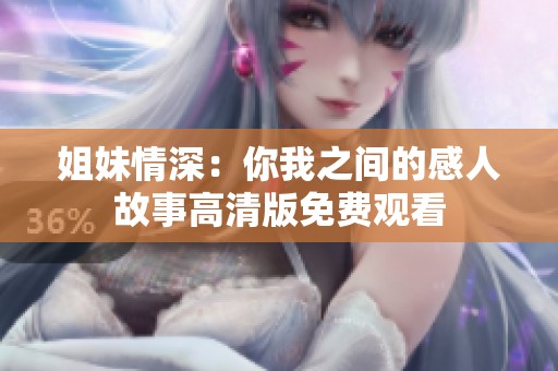 姐妹情深：你我之间的感人故事高清版免费观看