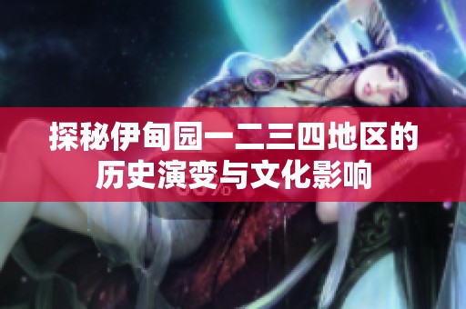 探秘伊甸园一二三四地区的历史演变与文化影响