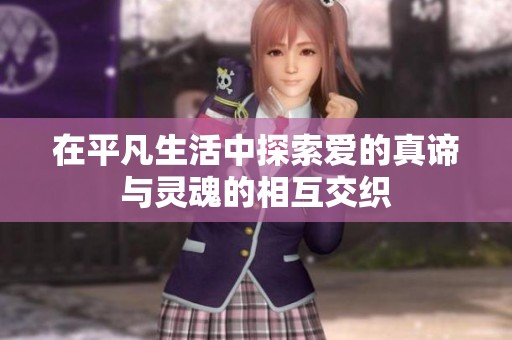 在平凡生活中探索爱的真谛与灵魂的相互交织