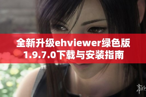 全新升级ehviewer绿色版1.9.7.0下载与安装指南
