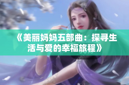 《美丽妈妈五部曲：探寻生活与爱的幸福旅程》