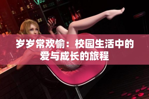 岁岁常欢愉：校园生活中的爱与成长的旅程